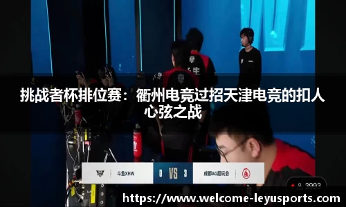 挑战者杯排位赛：衢州电竞过招天津电竞的扣人心弦之战