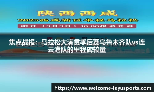 焦点战报：马拉松大满贯季后赛乌鲁木齐队vs连云港队的里程碑较量